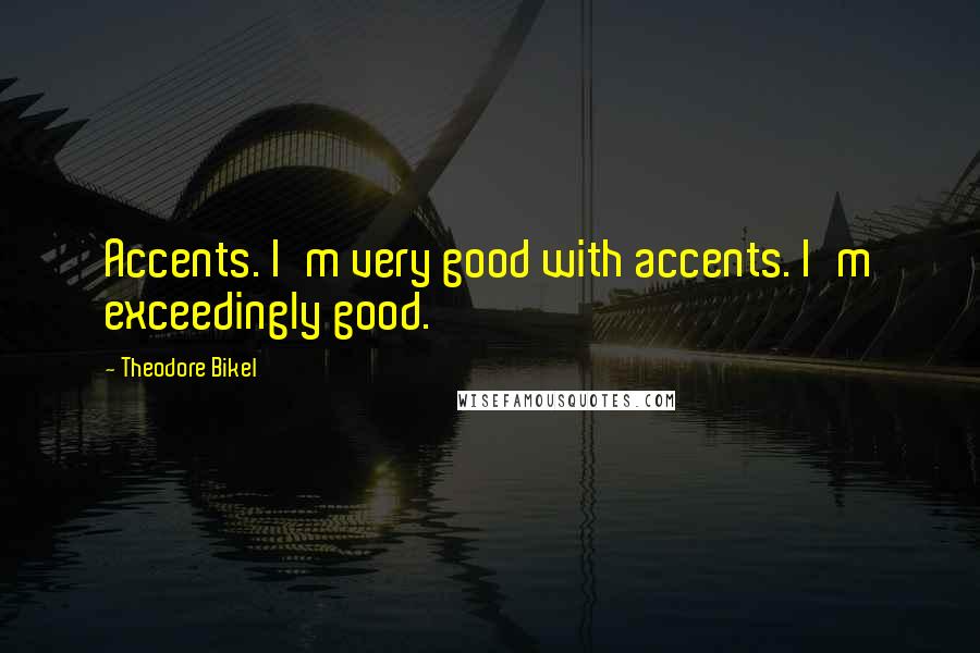 Theodore Bikel Quotes: Accents. I'm very good with accents. I'm exceedingly good.