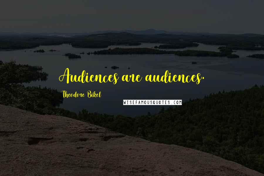 Theodore Bikel Quotes: Audiences are audiences.