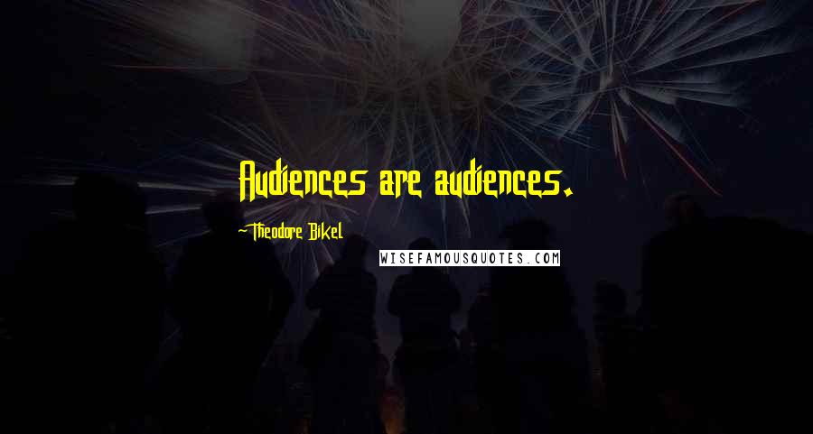 Theodore Bikel Quotes: Audiences are audiences.