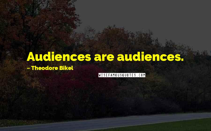 Theodore Bikel Quotes: Audiences are audiences.