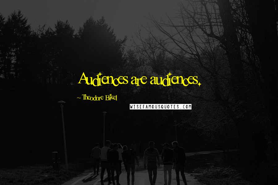 Theodore Bikel Quotes: Audiences are audiences.