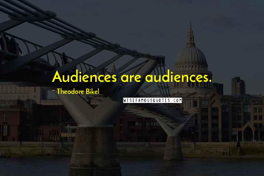 Theodore Bikel Quotes: Audiences are audiences.