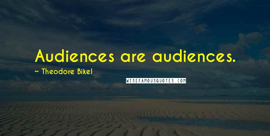 Theodore Bikel Quotes: Audiences are audiences.