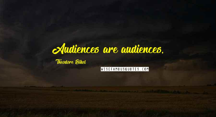 Theodore Bikel Quotes: Audiences are audiences.