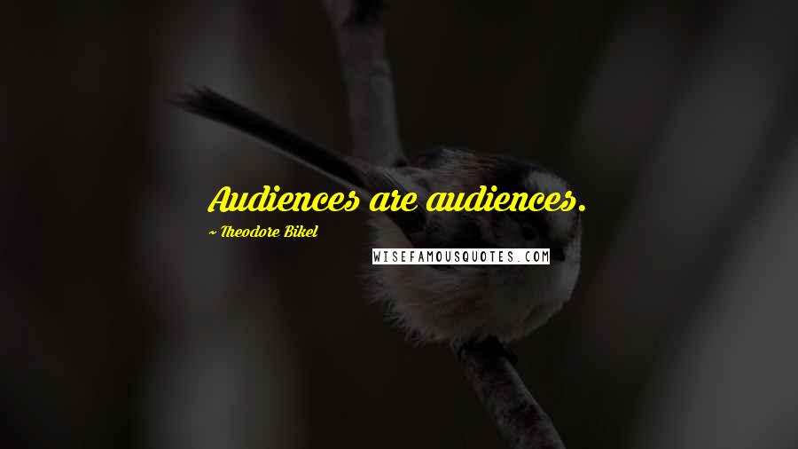 Theodore Bikel Quotes: Audiences are audiences.
