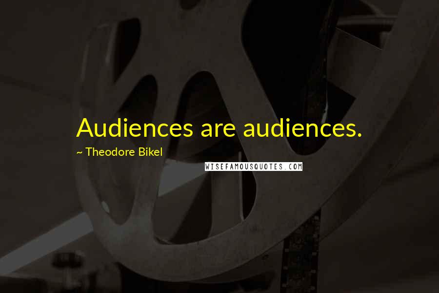 Theodore Bikel Quotes: Audiences are audiences.