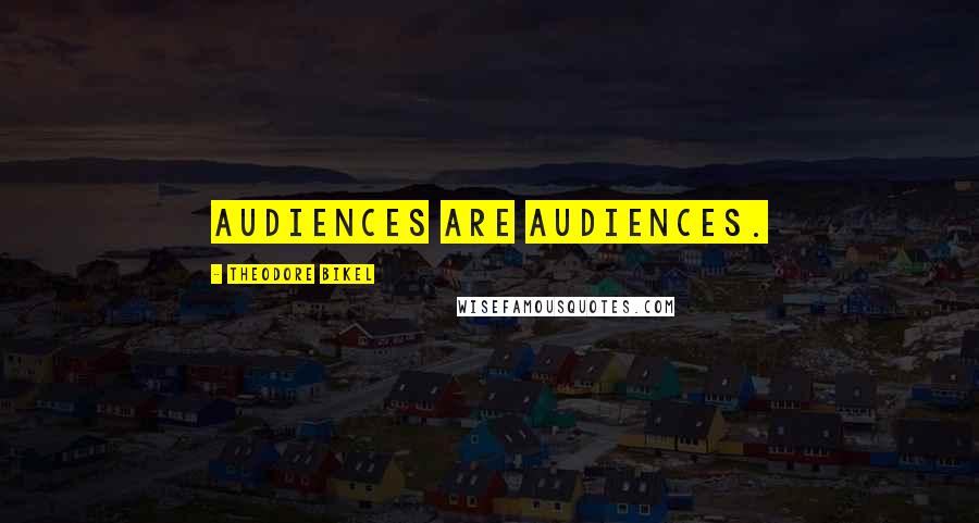 Theodore Bikel Quotes: Audiences are audiences.