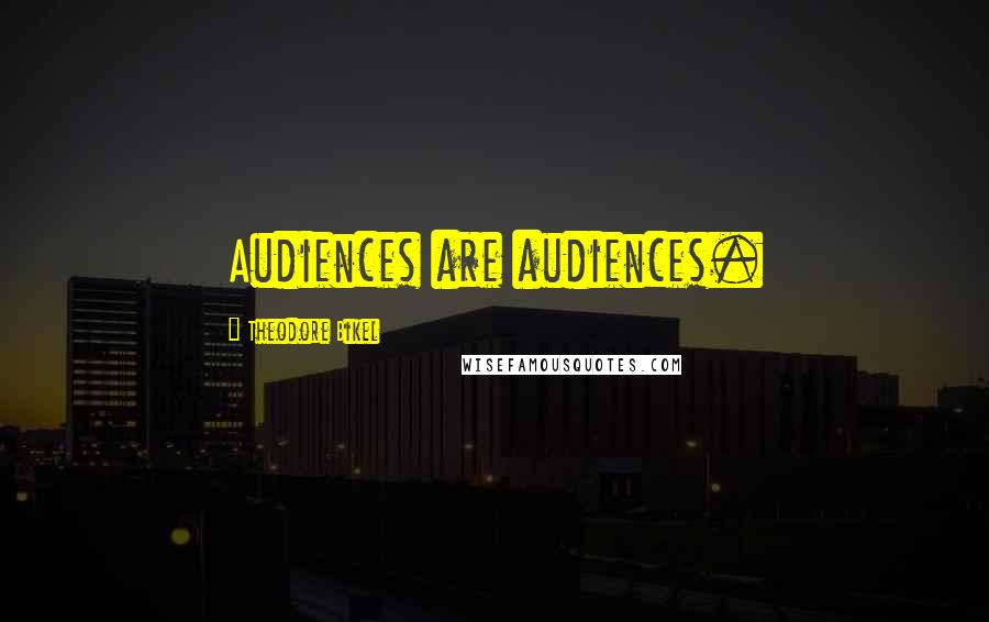 Theodore Bikel Quotes: Audiences are audiences.