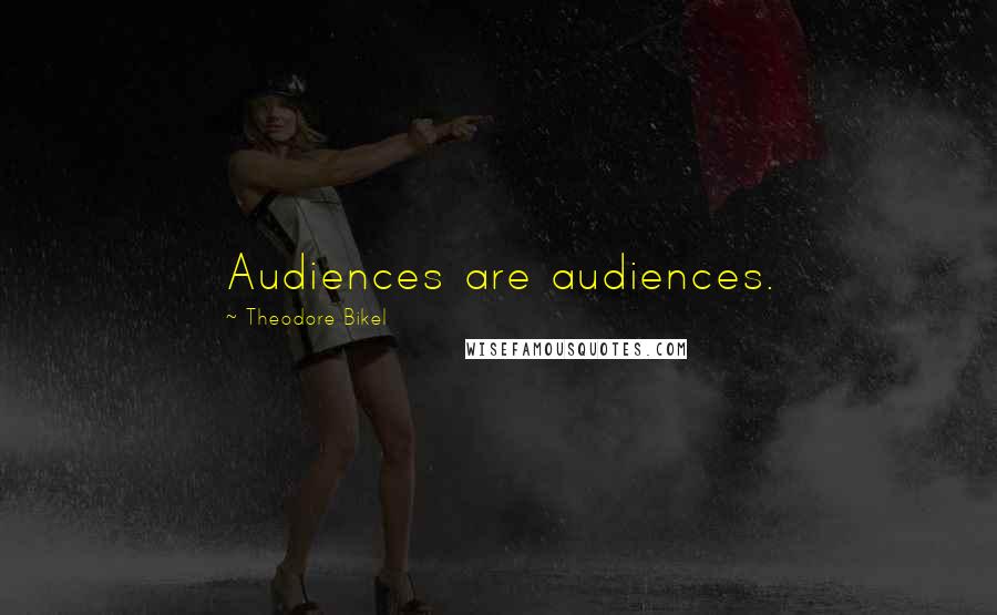 Theodore Bikel Quotes: Audiences are audiences.