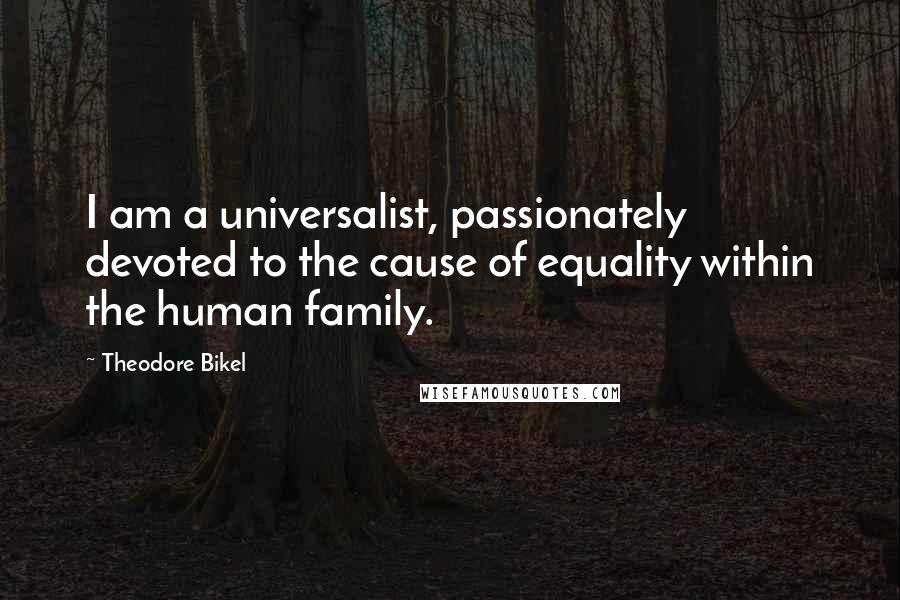 Theodore Bikel Quotes: I am a universalist, passionately devoted to the cause of equality within the human family.