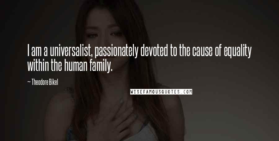 Theodore Bikel Quotes: I am a universalist, passionately devoted to the cause of equality within the human family.