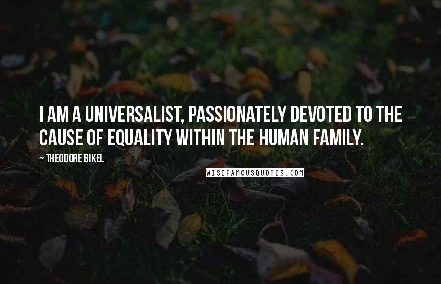 Theodore Bikel Quotes: I am a universalist, passionately devoted to the cause of equality within the human family.