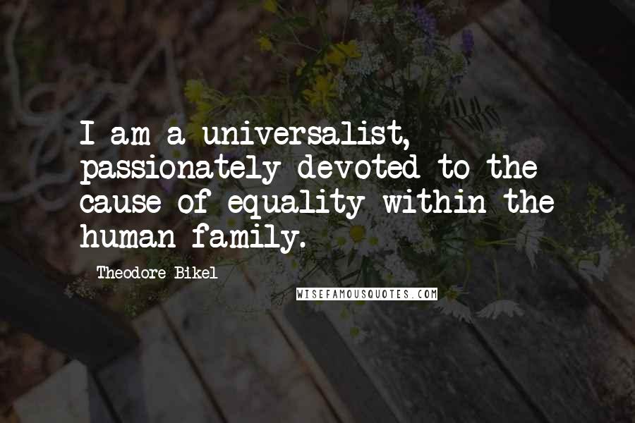 Theodore Bikel Quotes: I am a universalist, passionately devoted to the cause of equality within the human family.