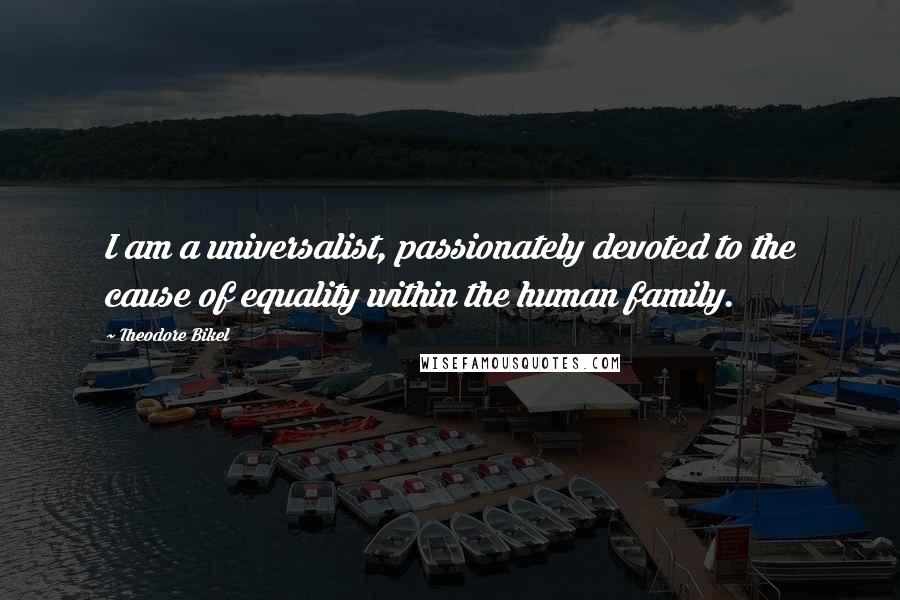 Theodore Bikel Quotes: I am a universalist, passionately devoted to the cause of equality within the human family.