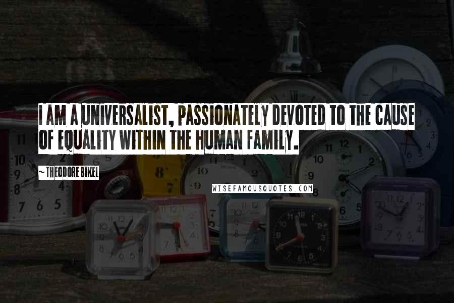 Theodore Bikel Quotes: I am a universalist, passionately devoted to the cause of equality within the human family.