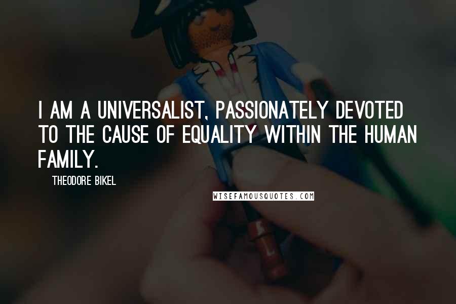 Theodore Bikel Quotes: I am a universalist, passionately devoted to the cause of equality within the human family.