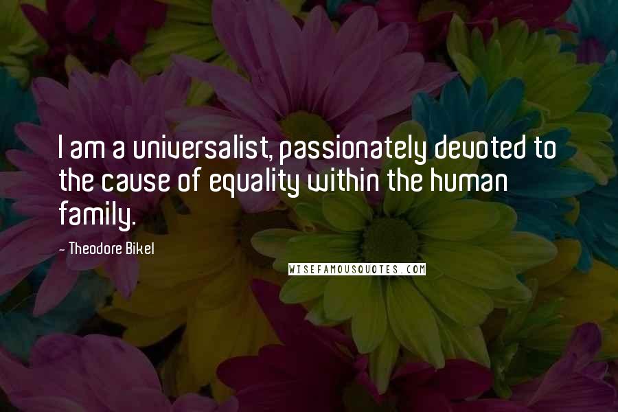 Theodore Bikel Quotes: I am a universalist, passionately devoted to the cause of equality within the human family.