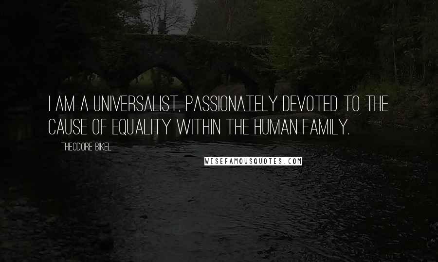 Theodore Bikel Quotes: I am a universalist, passionately devoted to the cause of equality within the human family.