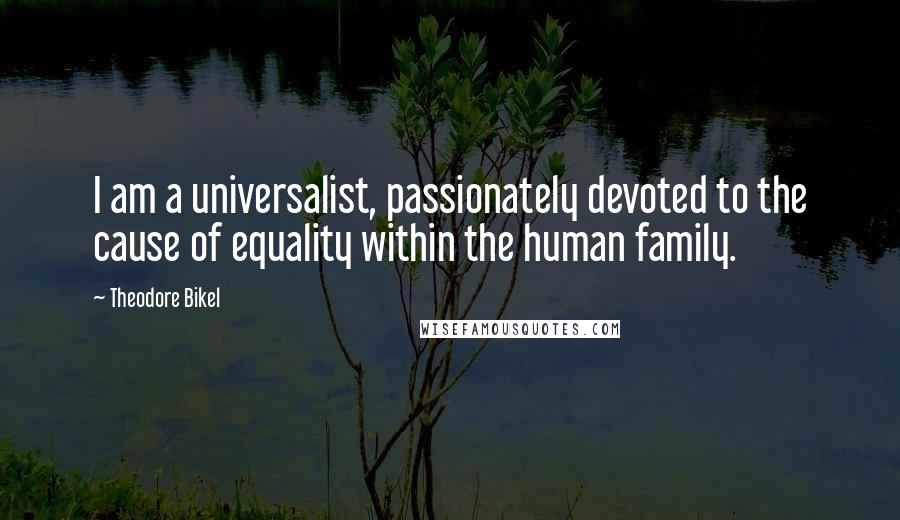 Theodore Bikel Quotes: I am a universalist, passionately devoted to the cause of equality within the human family.