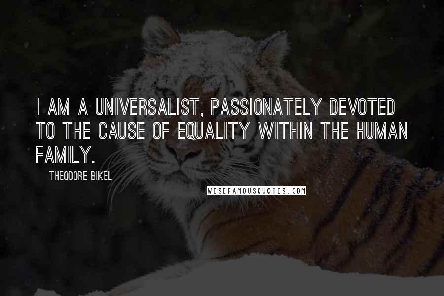 Theodore Bikel Quotes: I am a universalist, passionately devoted to the cause of equality within the human family.