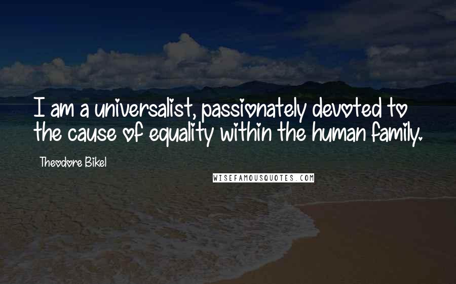 Theodore Bikel Quotes: I am a universalist, passionately devoted to the cause of equality within the human family.