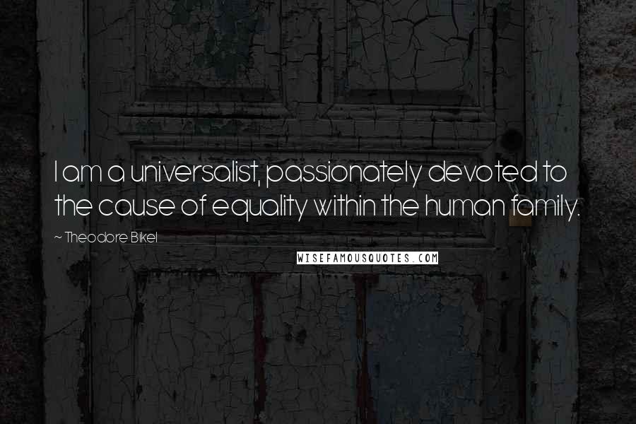 Theodore Bikel Quotes: I am a universalist, passionately devoted to the cause of equality within the human family.