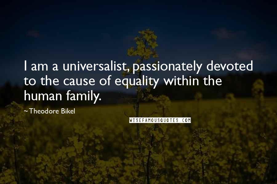 Theodore Bikel Quotes: I am a universalist, passionately devoted to the cause of equality within the human family.