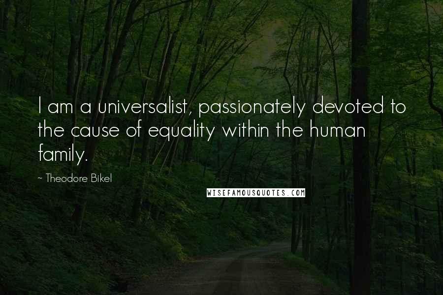 Theodore Bikel Quotes: I am a universalist, passionately devoted to the cause of equality within the human family.