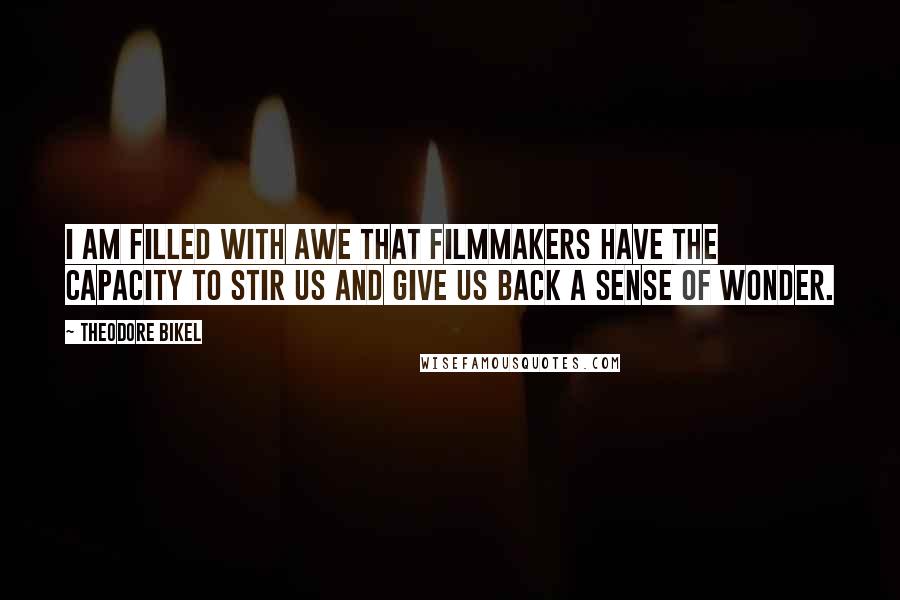 Theodore Bikel Quotes: I am filled with awe that filmmakers have the capacity to stir us and give us back a sense of wonder.