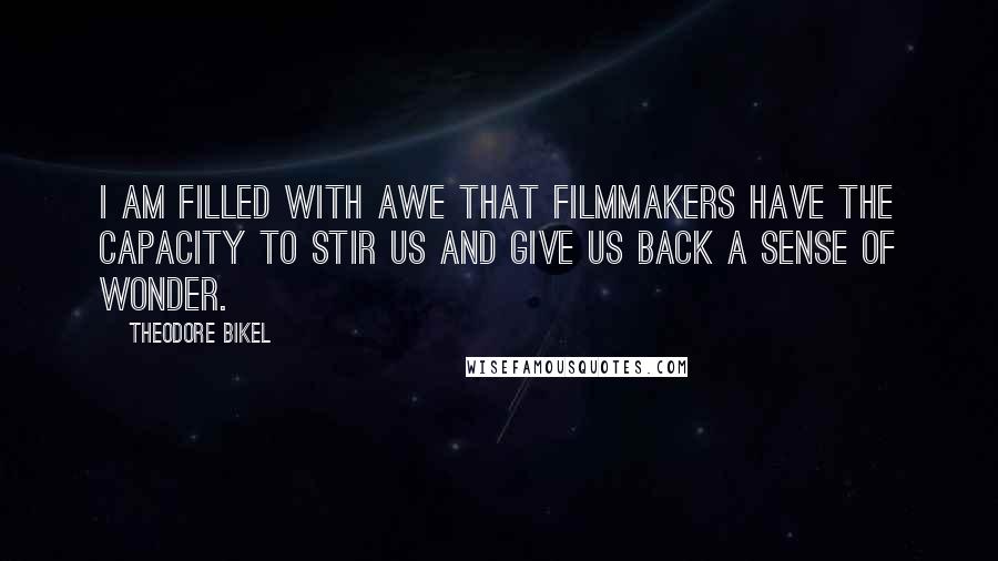 Theodore Bikel Quotes: I am filled with awe that filmmakers have the capacity to stir us and give us back a sense of wonder.