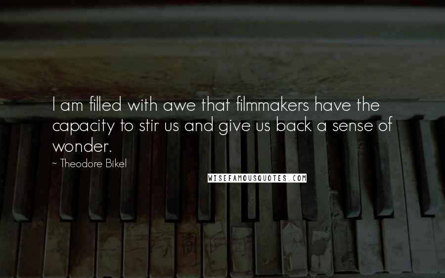 Theodore Bikel Quotes: I am filled with awe that filmmakers have the capacity to stir us and give us back a sense of wonder.