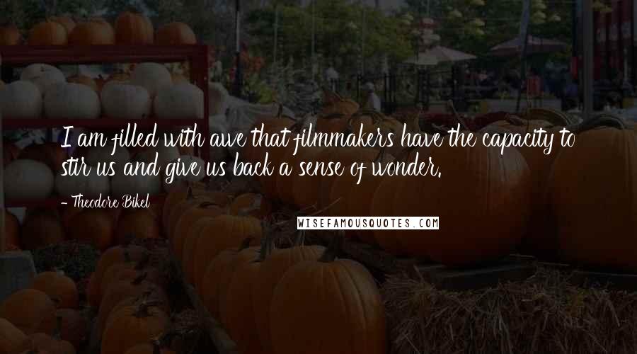 Theodore Bikel Quotes: I am filled with awe that filmmakers have the capacity to stir us and give us back a sense of wonder.