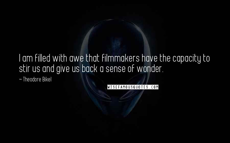 Theodore Bikel Quotes: I am filled with awe that filmmakers have the capacity to stir us and give us back a sense of wonder.