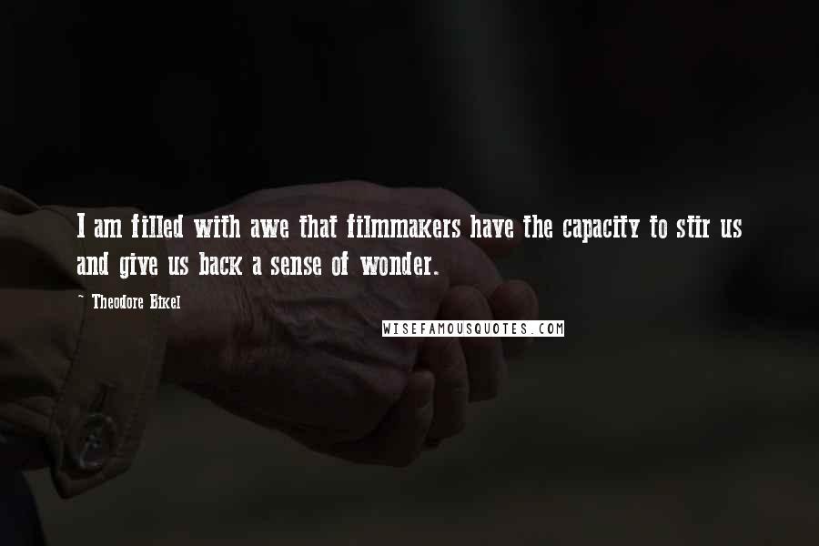 Theodore Bikel Quotes: I am filled with awe that filmmakers have the capacity to stir us and give us back a sense of wonder.