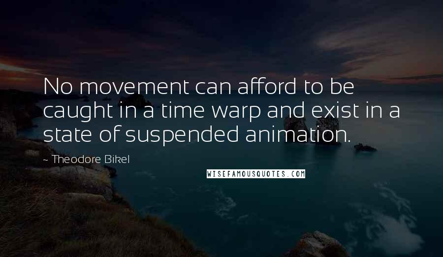 Theodore Bikel Quotes: No movement can afford to be caught in a time warp and exist in a state of suspended animation.
