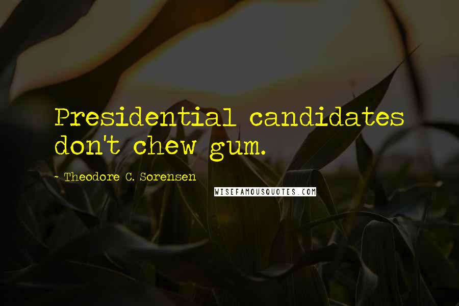 Theodore C. Sorensen Quotes: Presidential candidates don't chew gum.