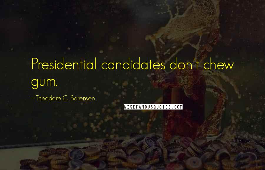 Theodore C. Sorensen Quotes: Presidential candidates don't chew gum.