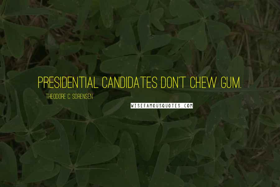 Theodore C. Sorensen Quotes: Presidential candidates don't chew gum.