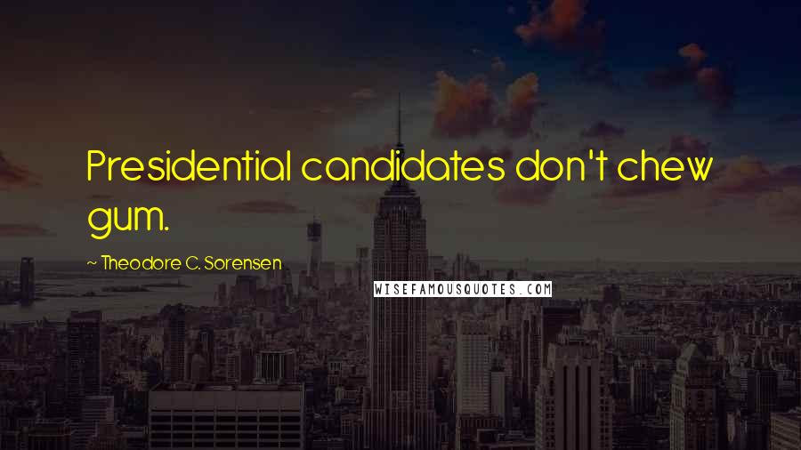 Theodore C. Sorensen Quotes: Presidential candidates don't chew gum.