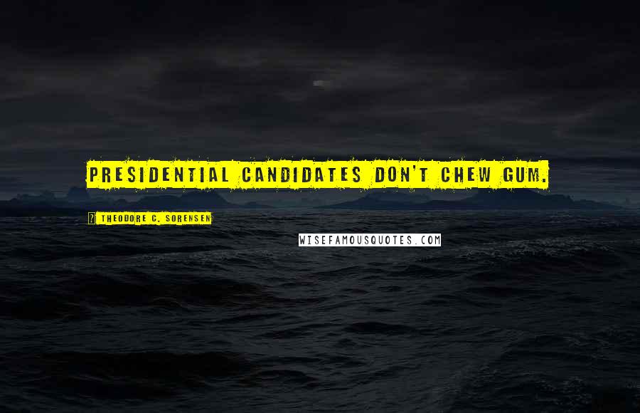 Theodore C. Sorensen Quotes: Presidential candidates don't chew gum.