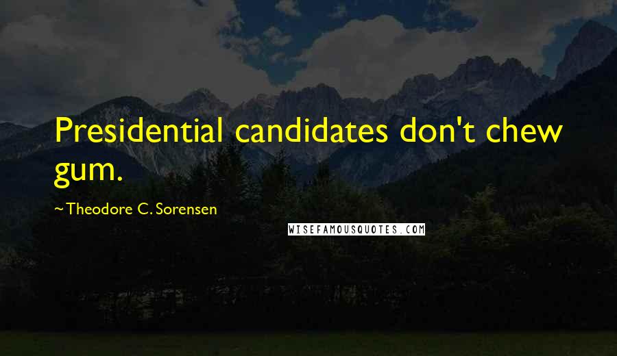 Theodore C. Sorensen Quotes: Presidential candidates don't chew gum.