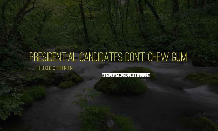 Theodore C. Sorensen Quotes: Presidential candidates don't chew gum.