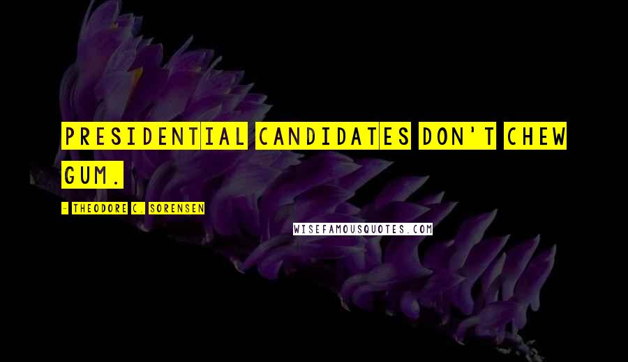 Theodore C. Sorensen Quotes: Presidential candidates don't chew gum.