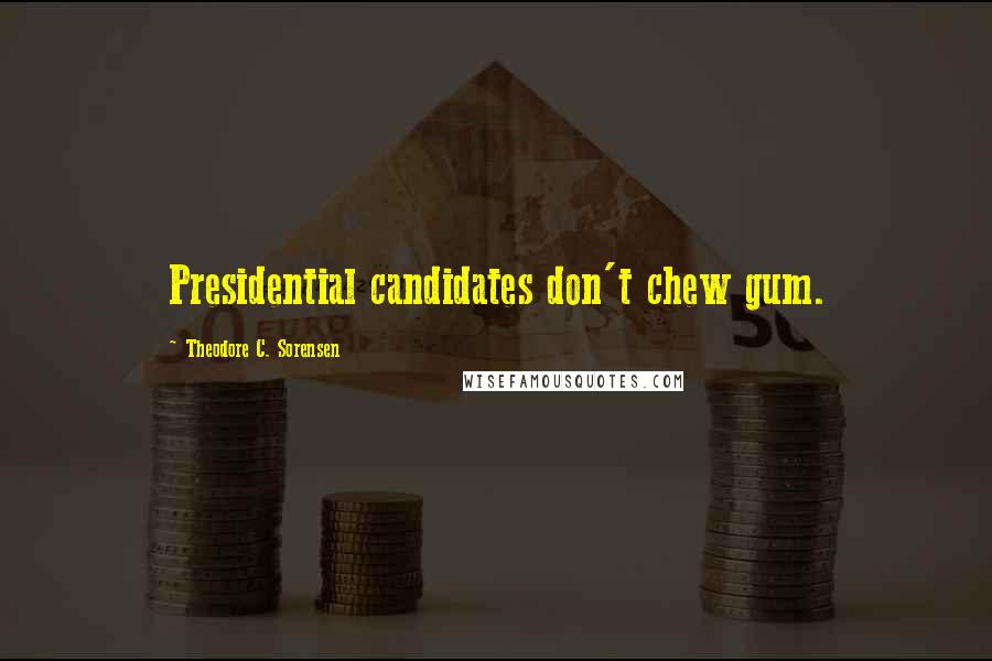 Theodore C. Sorensen Quotes: Presidential candidates don't chew gum.