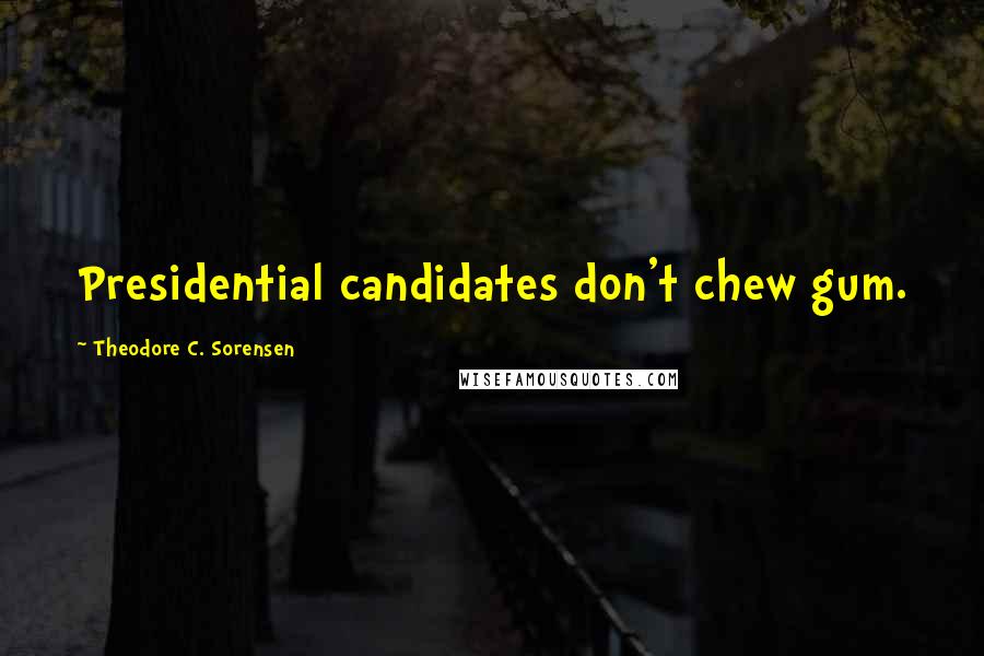 Theodore C. Sorensen Quotes: Presidential candidates don't chew gum.