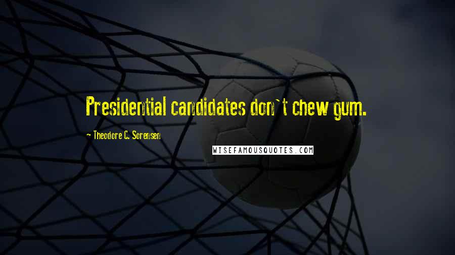 Theodore C. Sorensen Quotes: Presidential candidates don't chew gum.