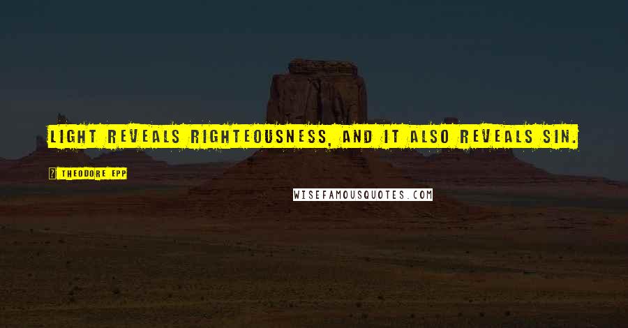 Theodore Epp Quotes: Light reveals righteousness, and it also reveals sin.