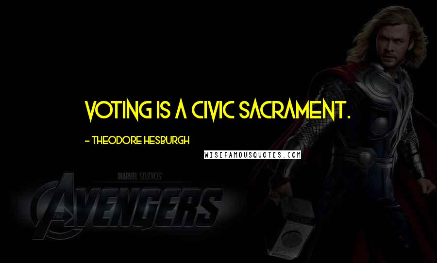 Theodore Hesburgh Quotes: Voting is a civic sacrament.