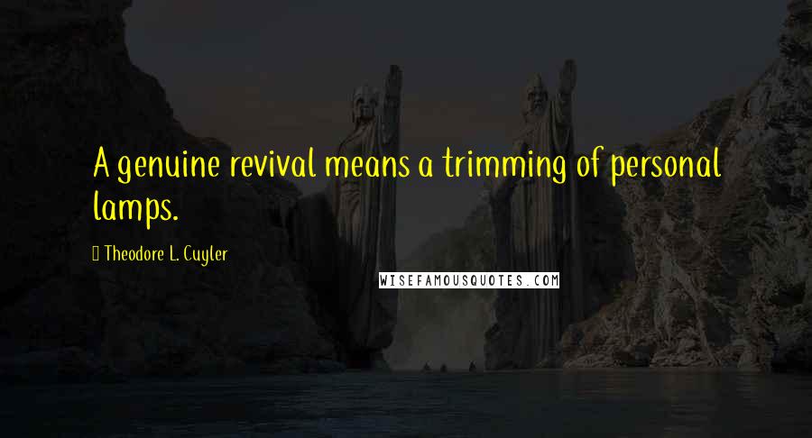 Theodore L. Cuyler Quotes: A genuine revival means a trimming of personal lamps.