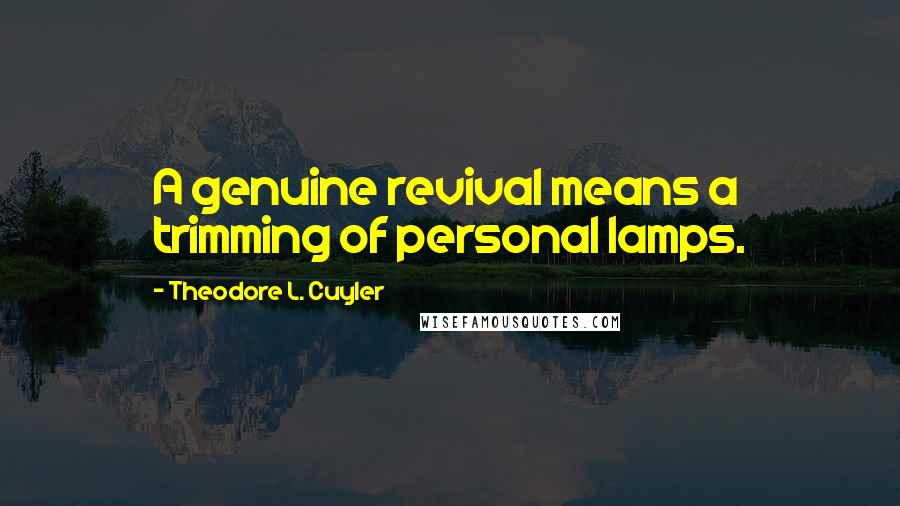 Theodore L. Cuyler Quotes: A genuine revival means a trimming of personal lamps.
